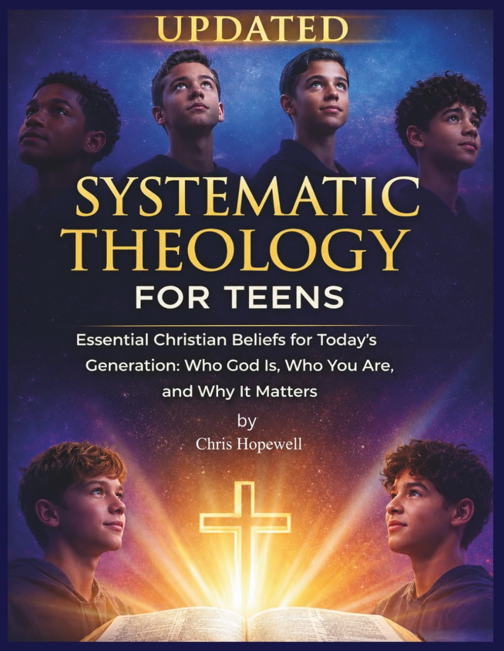 Systematic Theology For Teens: Essential Christian Beliefs for Today's Generation: Who God Is, Who You Are, and Why It Matters