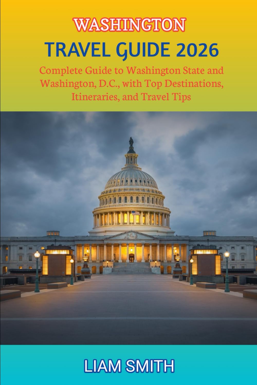 WASHINGTON TRAVEL GUIDE 2026: Complete Guide to Washington State and Washington, D.C., with Top Destinations, Itineraries, and Travel Tips (Green ... Traveler’s Guide to Sustainable Adventures)