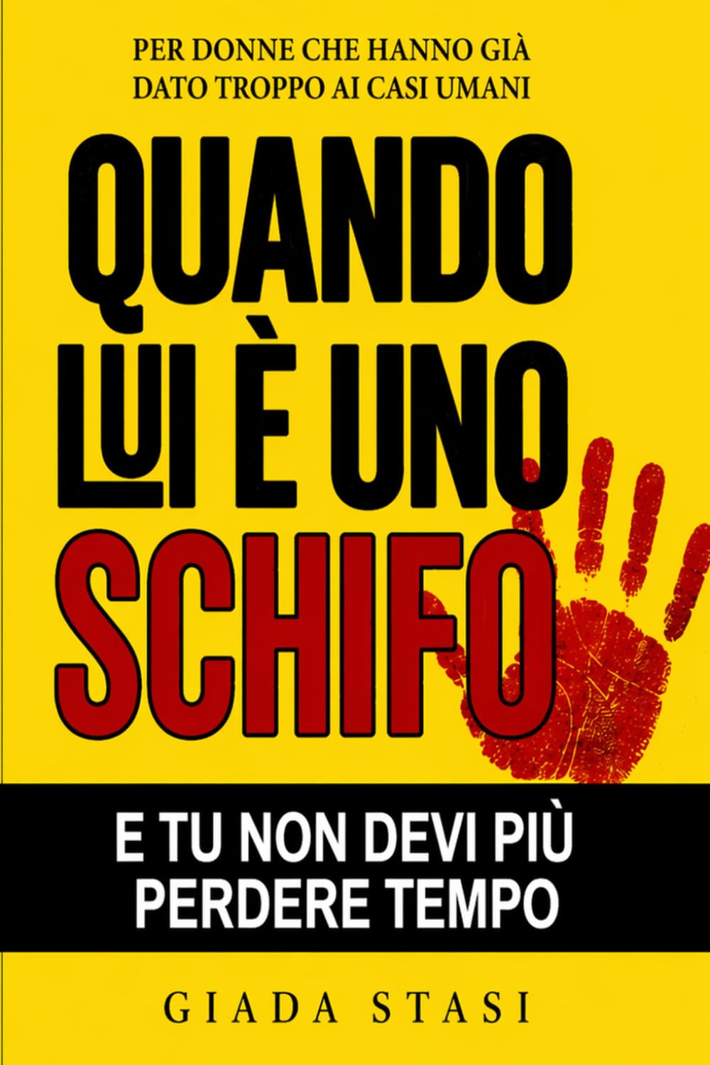 Quando lui è uno schifo e tu non devi più perdere tempo: Per donne che hanno già dato troppo ai casi umani