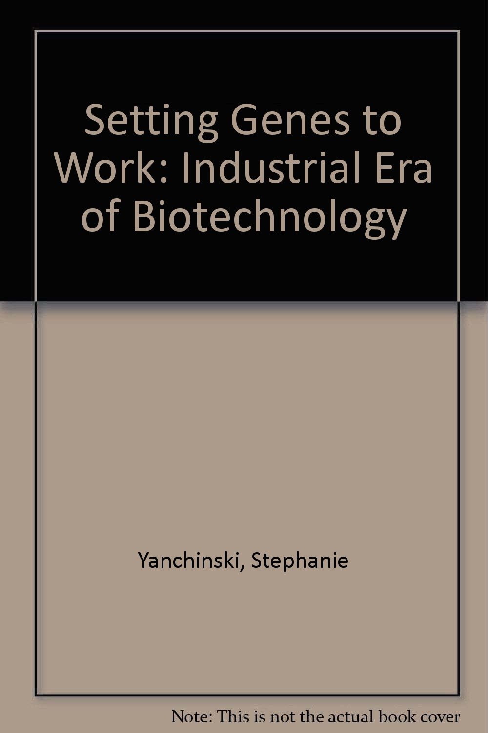 Setting Genes to Work the Industrial Era of Biotechnology Yanchinski, S.