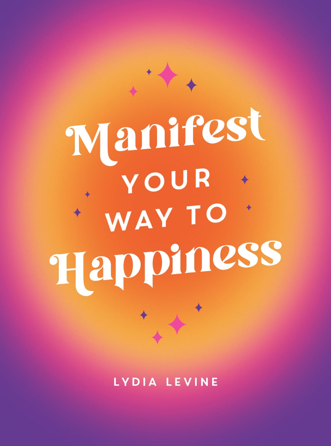 Manifest Your Way to Happiness: All t..., Levine, Lydia