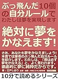 ぶっ飛んだ10個の自分ルールで、わたしは夢を実現します。絶対に夢をかなえます!10分で読めるシリーズ