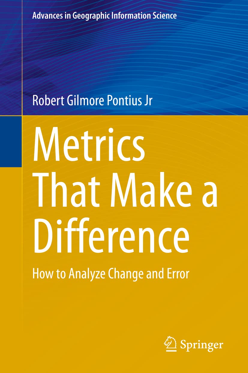 Metrics That Make a Difference: How to Analyze Change and Error (Advances in Geographic Information Science)