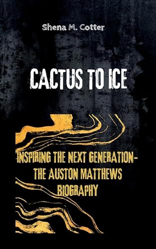 CACTUS TO ICE: Inspiring the next Generation- The Auston Matthews Biography