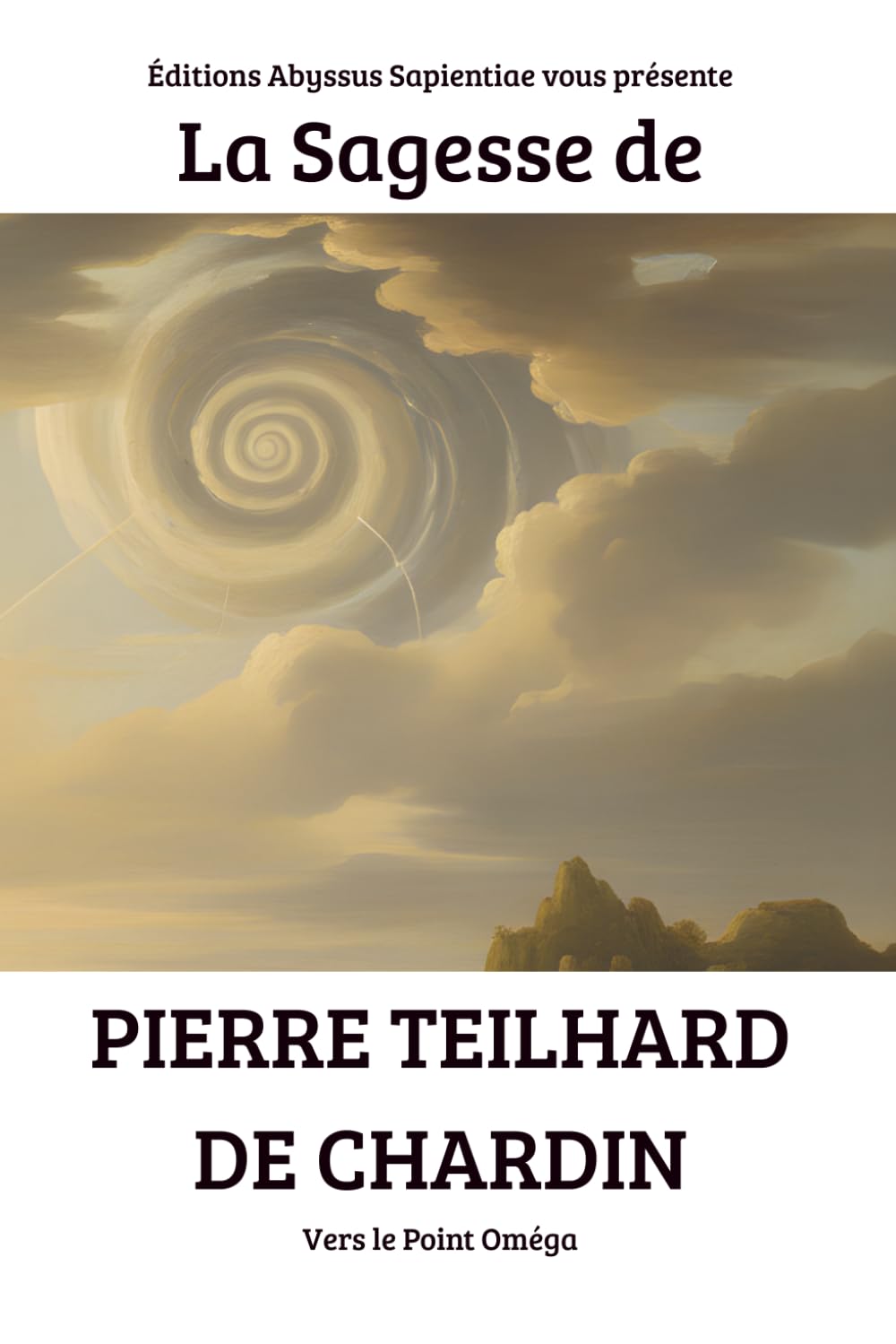 La Sagesse de Pierre Teilhard de Chardin : Vers le Point Oméga