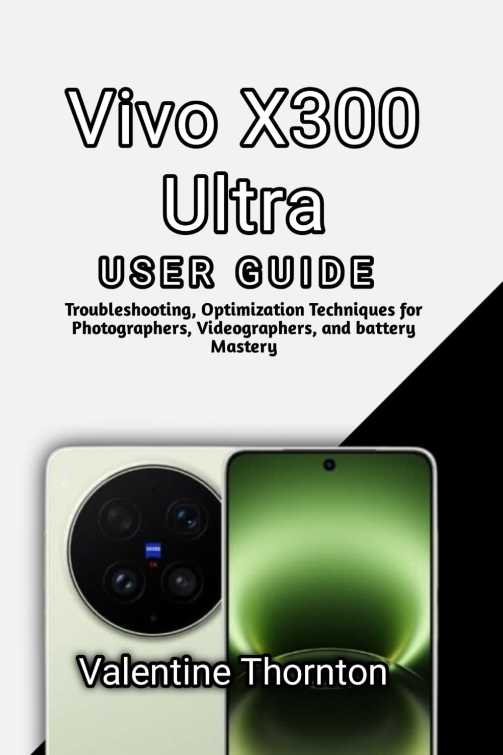 Vivo X300 Ultra User Guide: Troubleshooting, Optimization Techniques for Photographers, Videographers, and battery Mastery