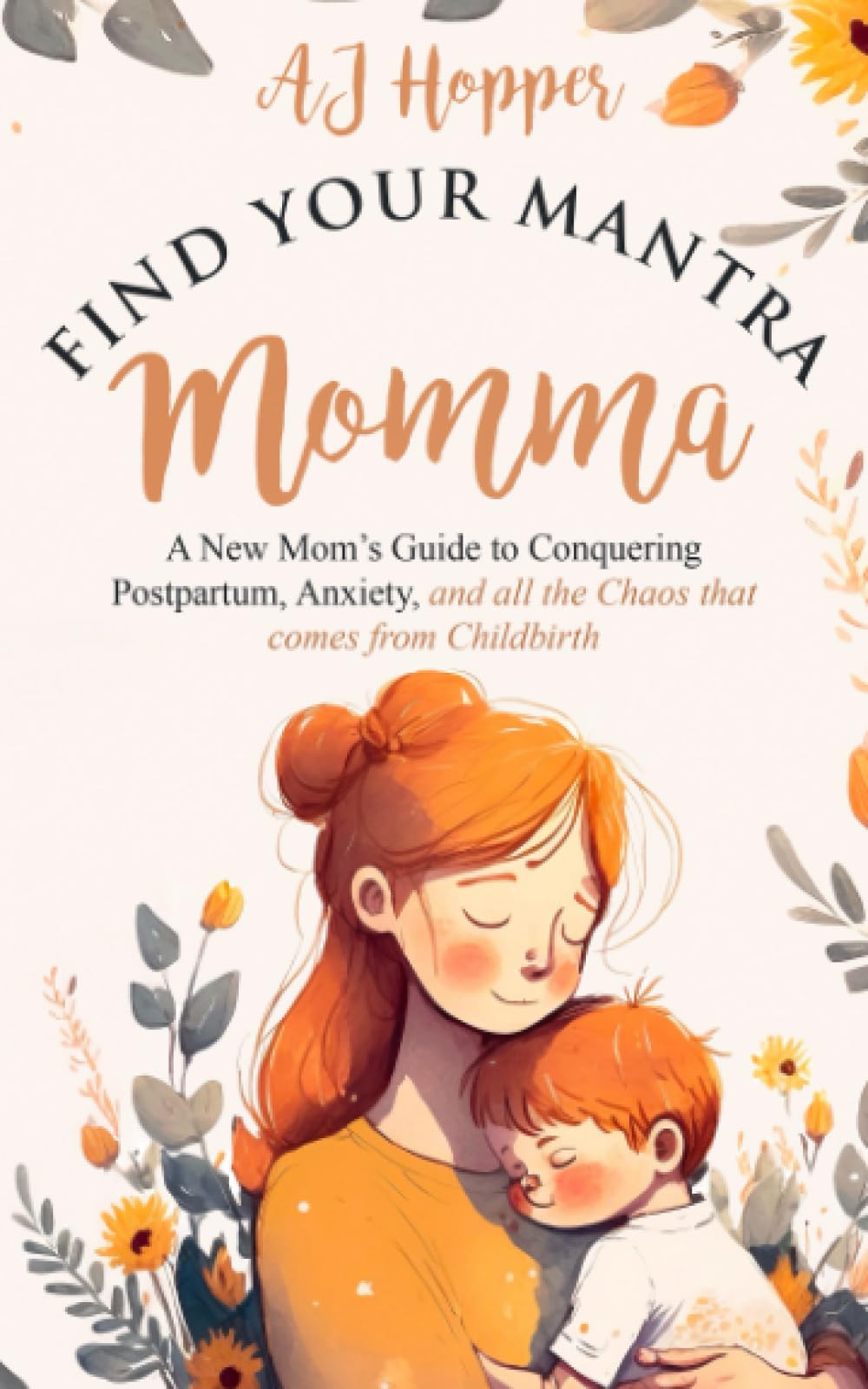 Find Your Mantra Momma: A New Mom's Guide to Conquering Postpartum, Anxiety, and all the Chaos that comes from Childbirth