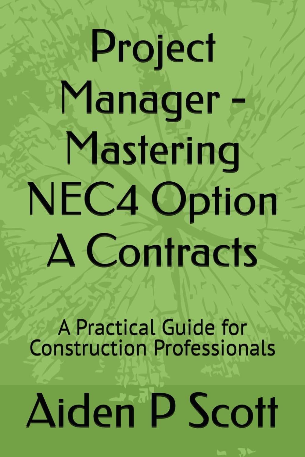 Project Manager - Mastering NEC4 Option A Contracts: A Practical Guide for Construction Professionals (Mastering NEC Options for Project Managers)