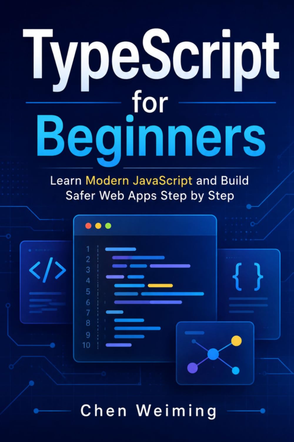 TypeScript for Beginners: Learn Modern JavaScript and Build Safer Web Apps Step by Step