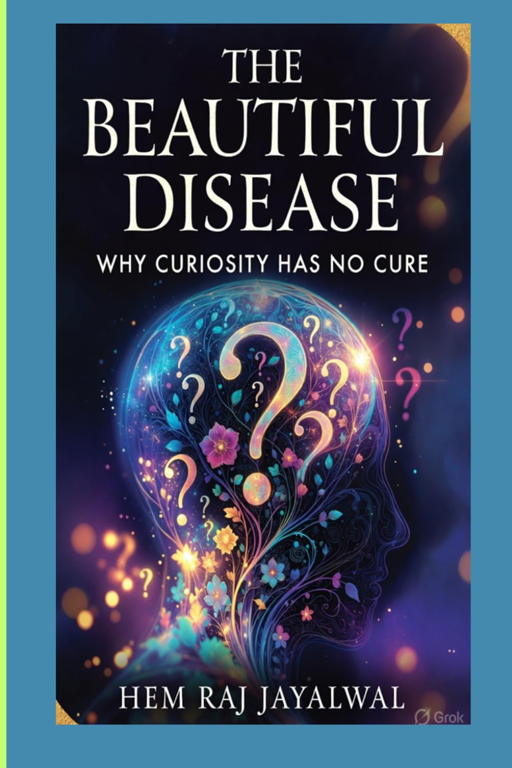 THE BEAUTIFUL DISEASE: WHY CURIOSITY HAS NO CURE