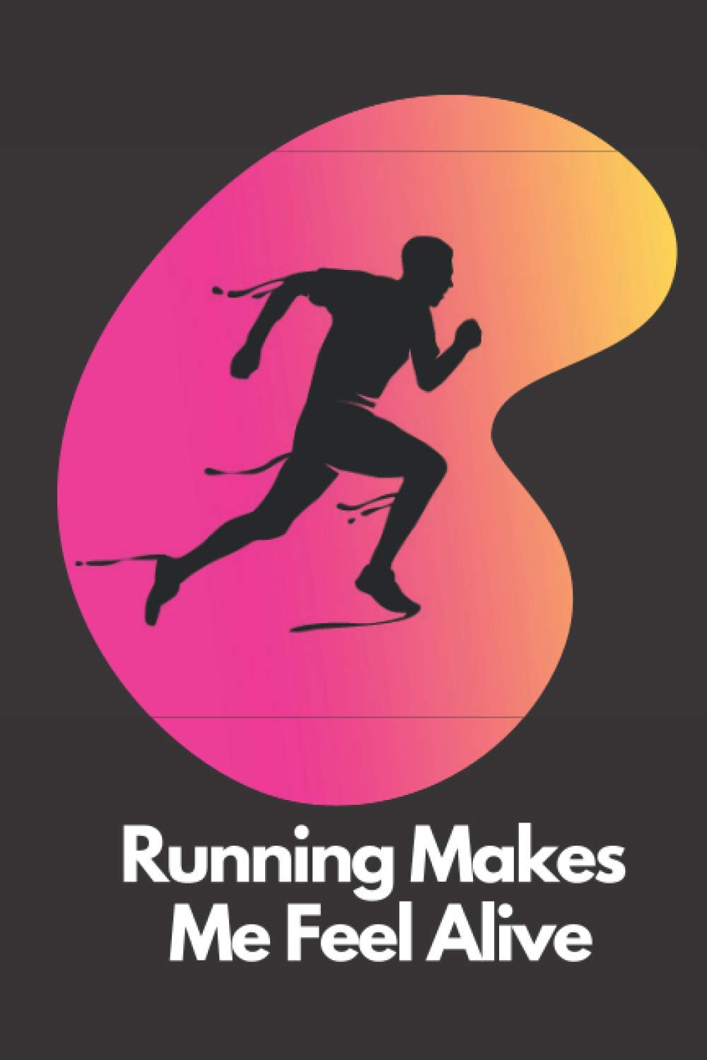 Running Makes Me Feel Alive: Running Log Book, Record Your Run, Improve Your Fitness