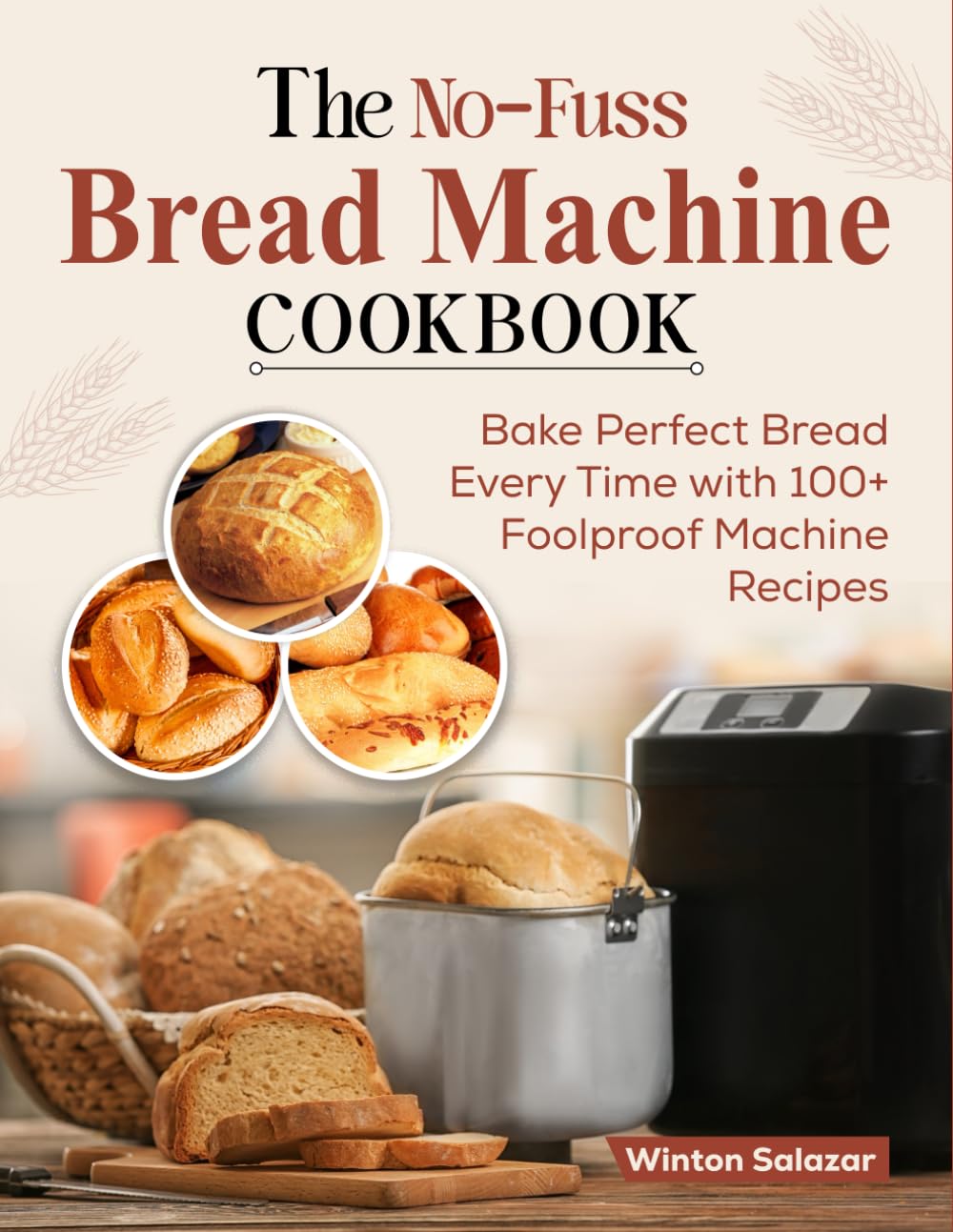 The No-Fuss Bread Machine Cookbook: Bake Perfect Bread Every Time with 100+ Foolproof Machine Recipes