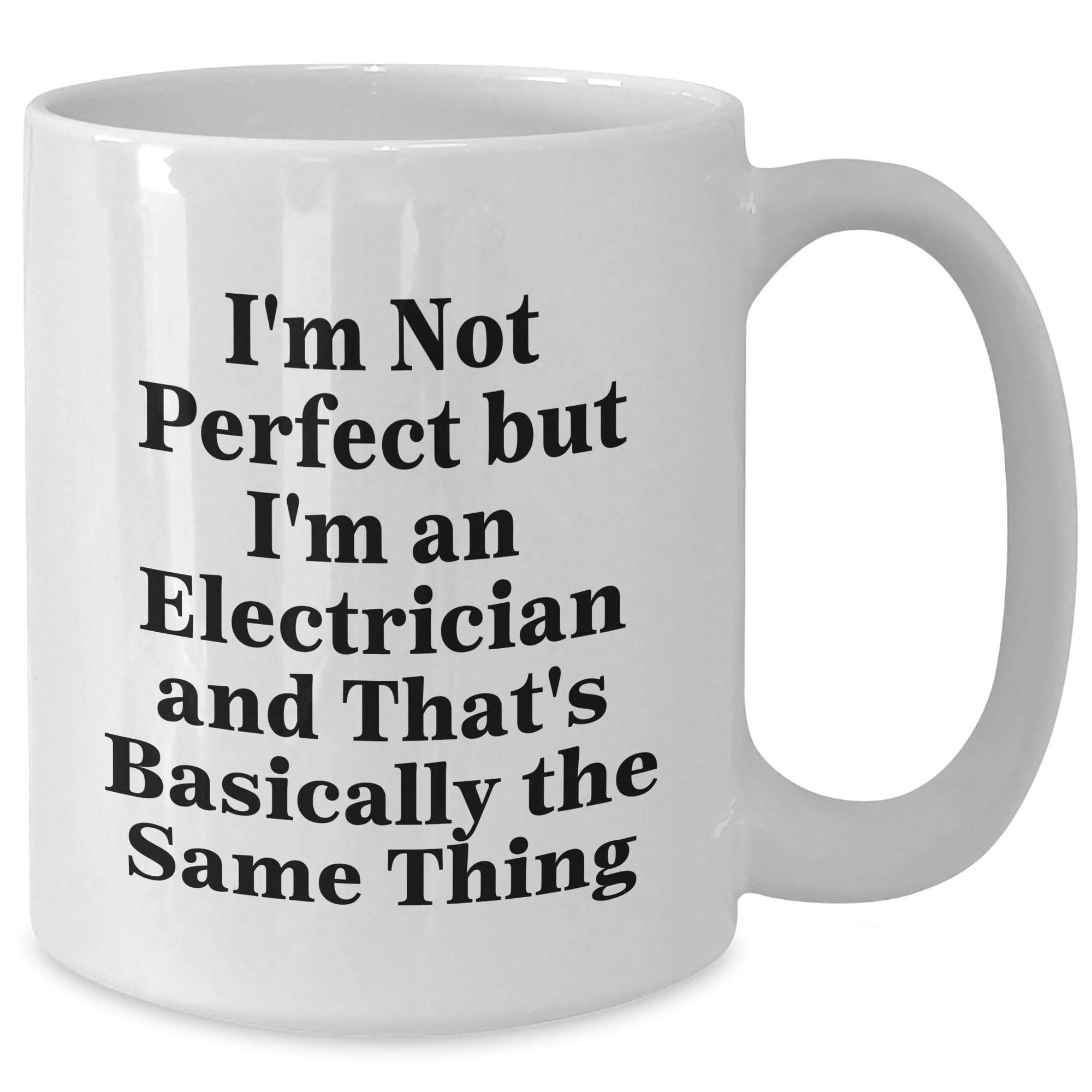 Funny Electrician Gifts I'm Not Perfect But I'm An Electrician And That's Basically The Same Thing White Coffee Mug for Electrician Men Women Friends Coworkers Family (150-200 characters in total)