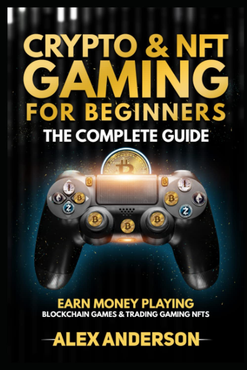 Crypto & NFT Gaming for Beginners - The Complete Guide: Earn Money Playing Blockchain  Games & Trading NFTs by Anderson, Alex - Amazon.ae