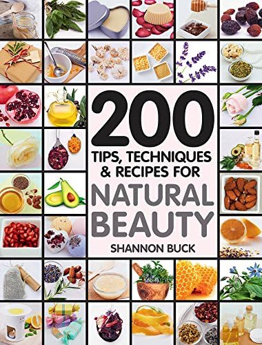 200 Tips Techniques and Recipes for Natural Beauty