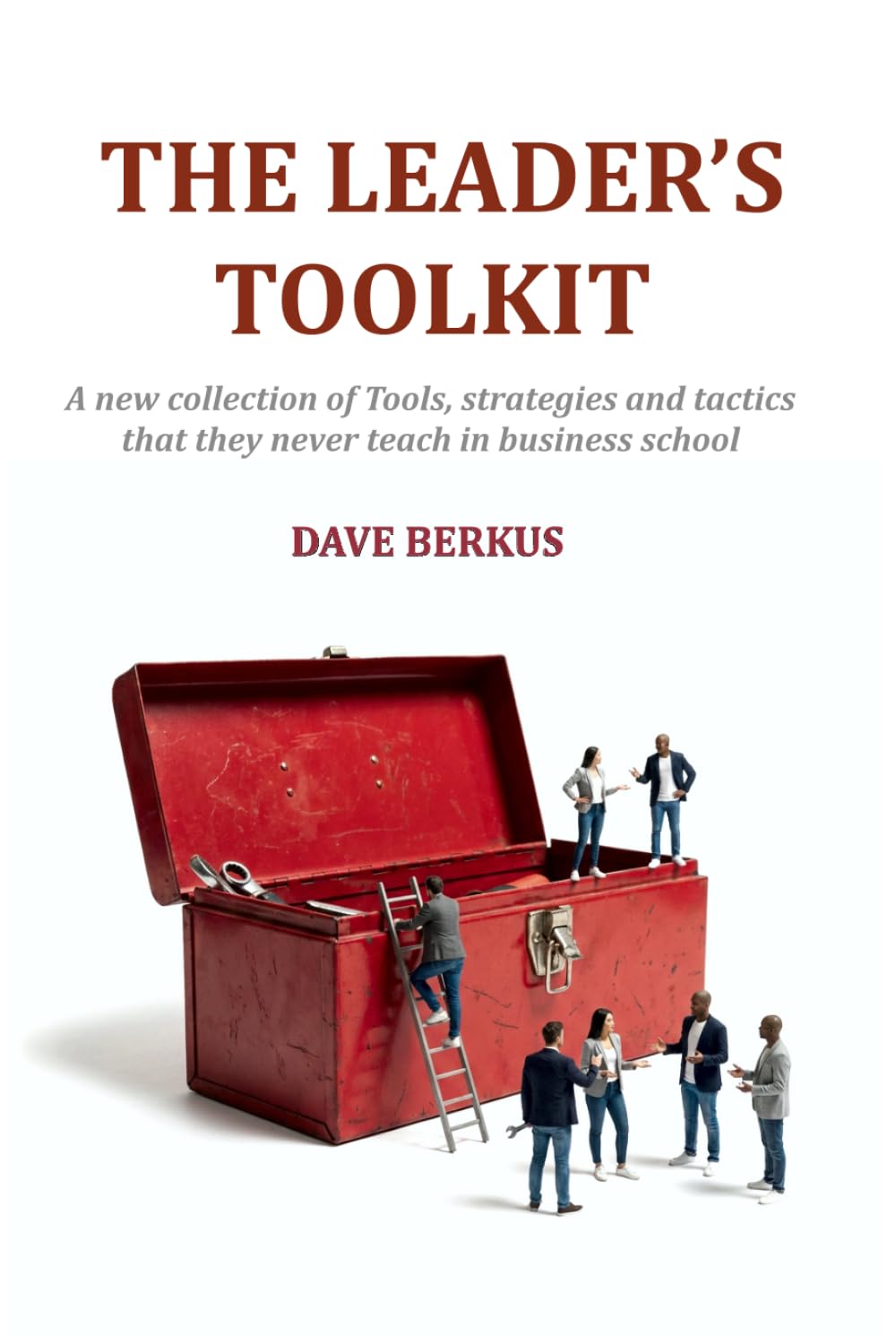 The Leader's Toolkit: A new collection of tools, strategies and tactics that they never teach in business school