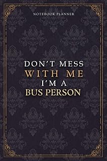 Notebook Planner Don’t Mess With Me I’m A Bus Person Luxury Job Title Working Cover: Pocket, 6x9 inch, Teacher, Work List, Budget Tracker, 5.24 x 22.86 cm, Diary, Budget Tracker, 120 Pages, A5