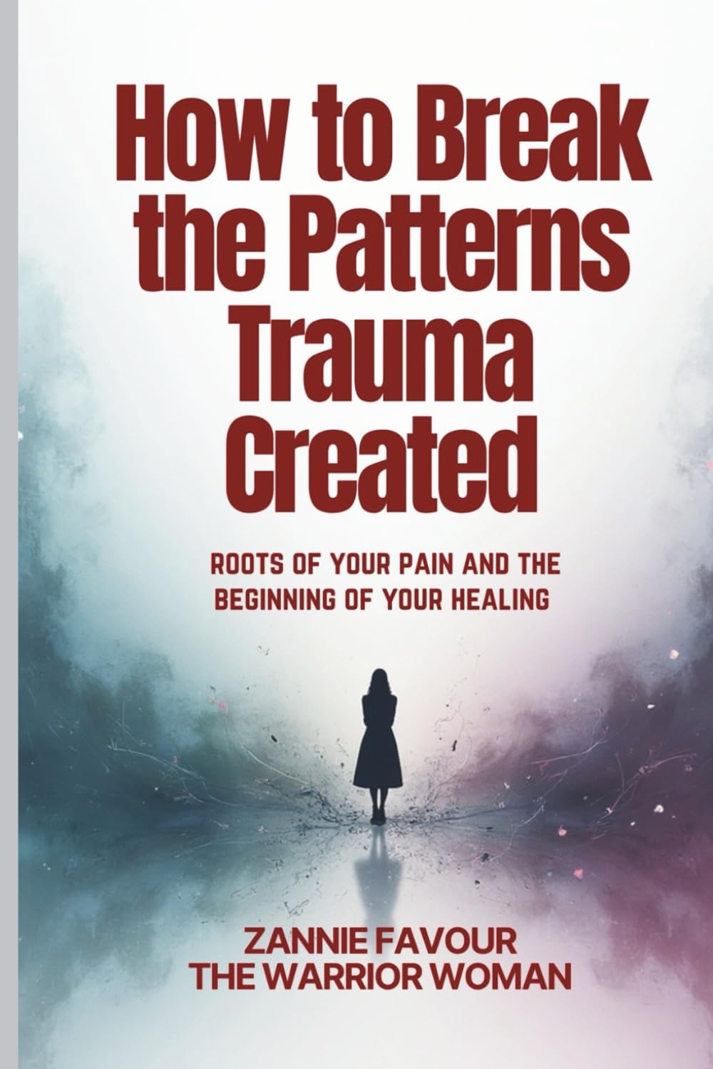 How to Break the Patterns Trauma Created: Roots of your pain and the beginning of your healing