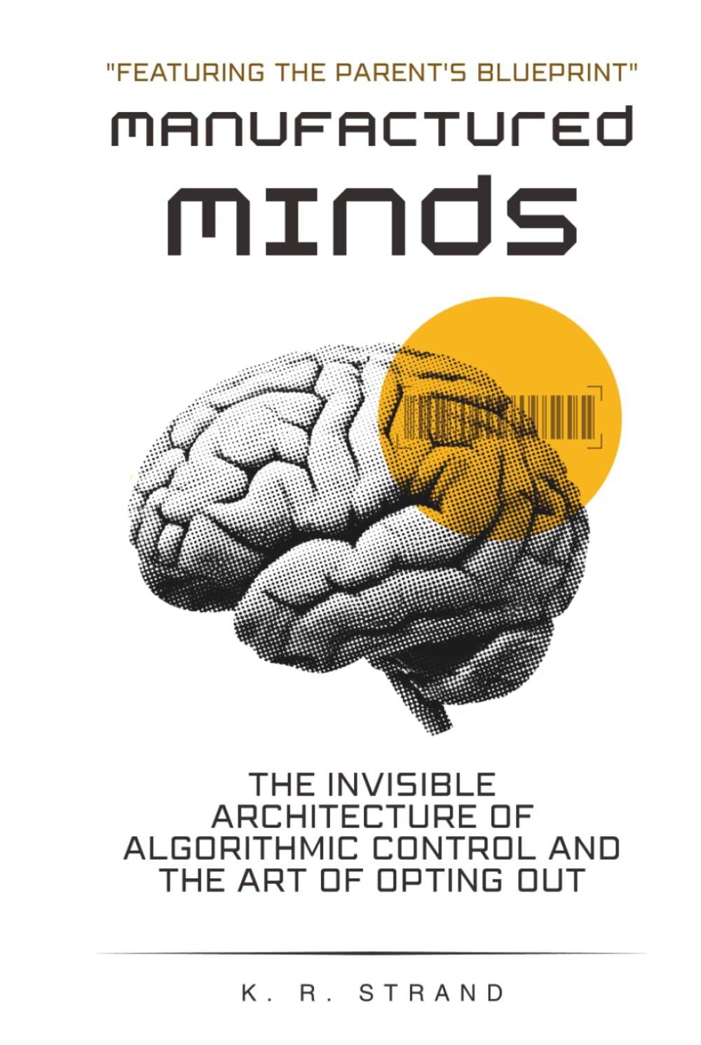 MANUFACTURED MINDS: The Invisible Architecture of Algorithmic Control and the Art of Opting Out