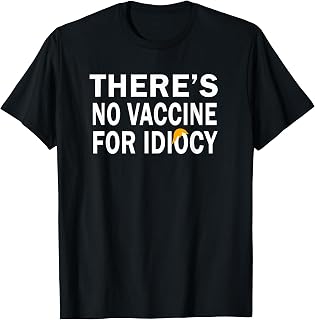 There's No Vaccine For Idiocy Tee Funny Anti Trump Gift T-Shirt