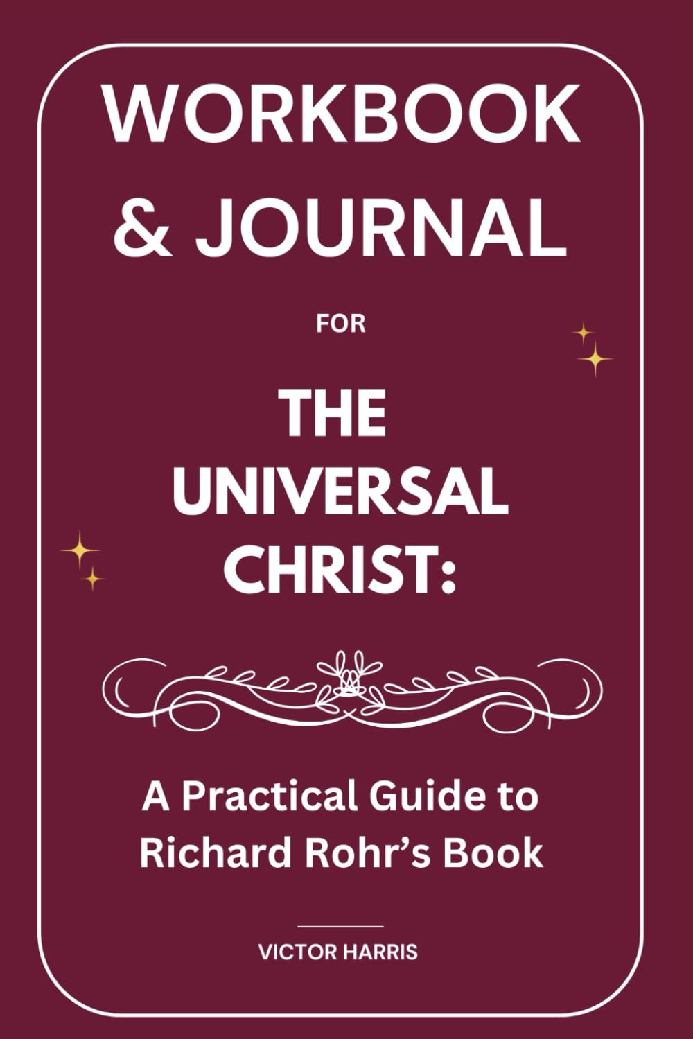 Workbook & Journal for The Universal Christ: A Practical Guide to Richard Rohr’s Book