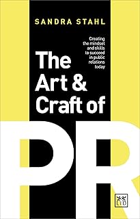 The Art and Craft of PR: Creating the mindset and skills to succeed in public relations today