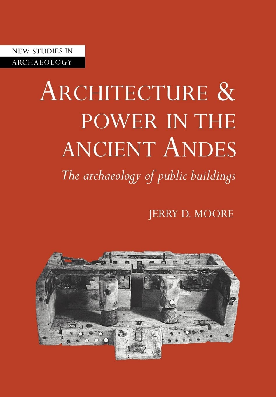 Architecture & Power Ancient Andes: The Archaeology of Public Buildings (New Studies in Archaeology)