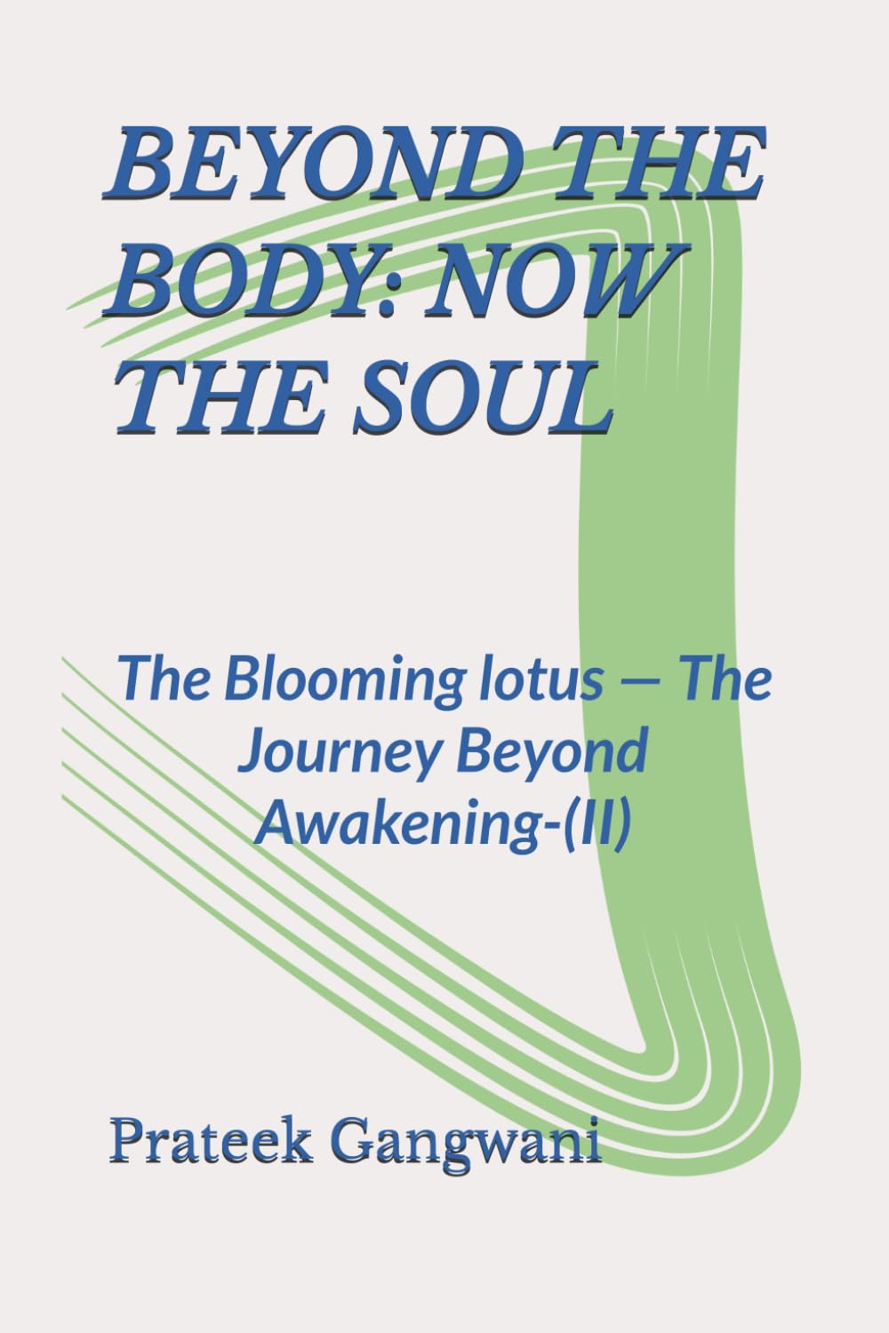 BEYOND THE BODY: NOW THE SOUL: The Blooming lotus — The Journey Beyond Awakening-(II)