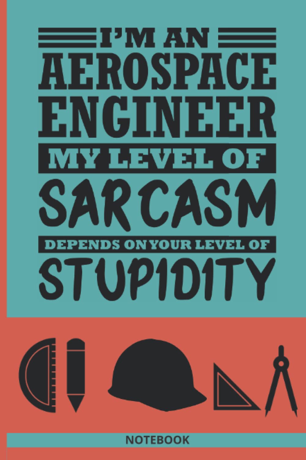 I'm an aerospace engineer my level of sarcasm depends on your level of stupidity notebook