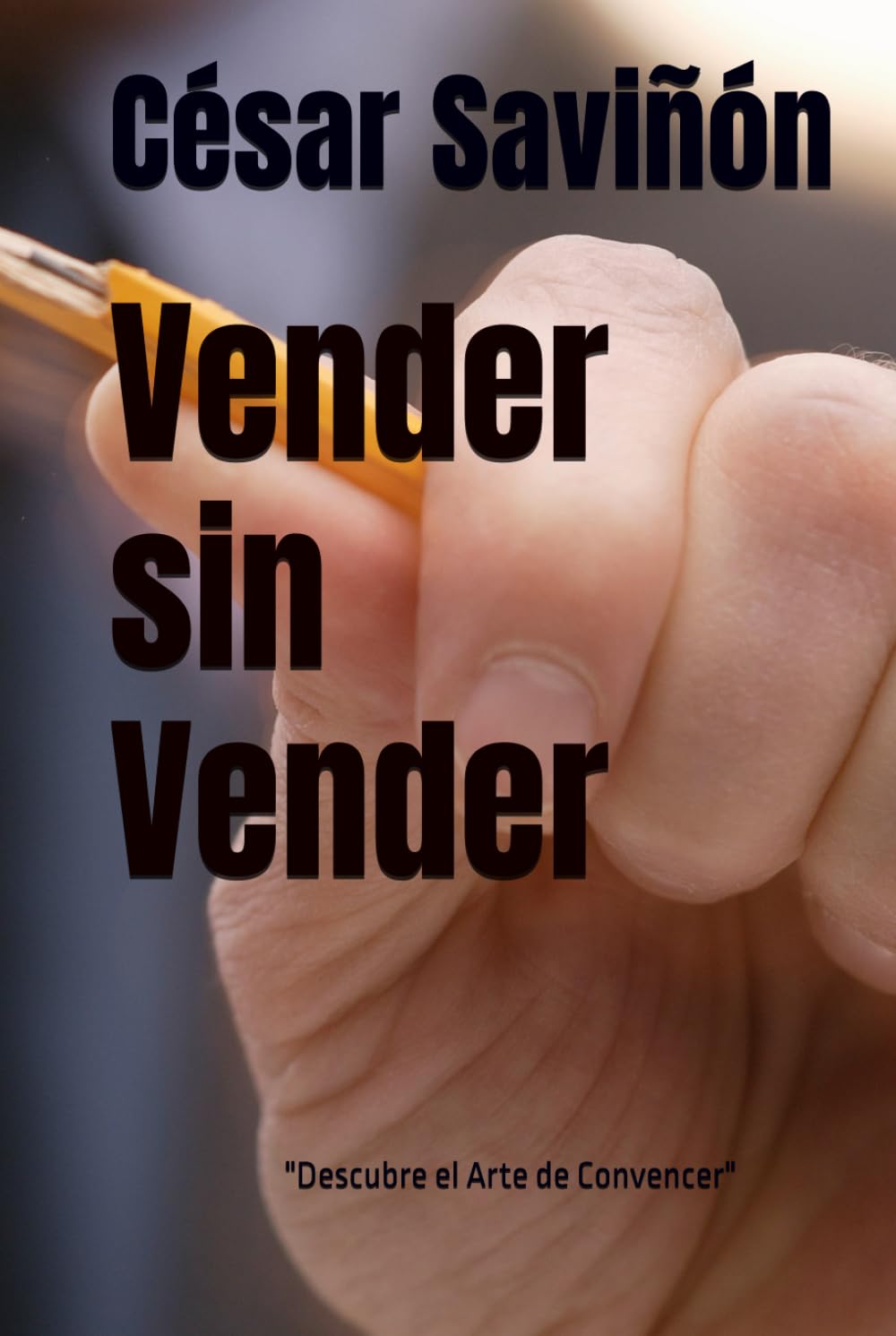 Vender sin Vender: "Descubre el Arte de Convencer" (Spanish Edition)