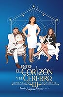 Vista 1 de ENTRE EL CORAZÓN Y EL CEREBRO III Alimentación Consciente (Spanish Edition)