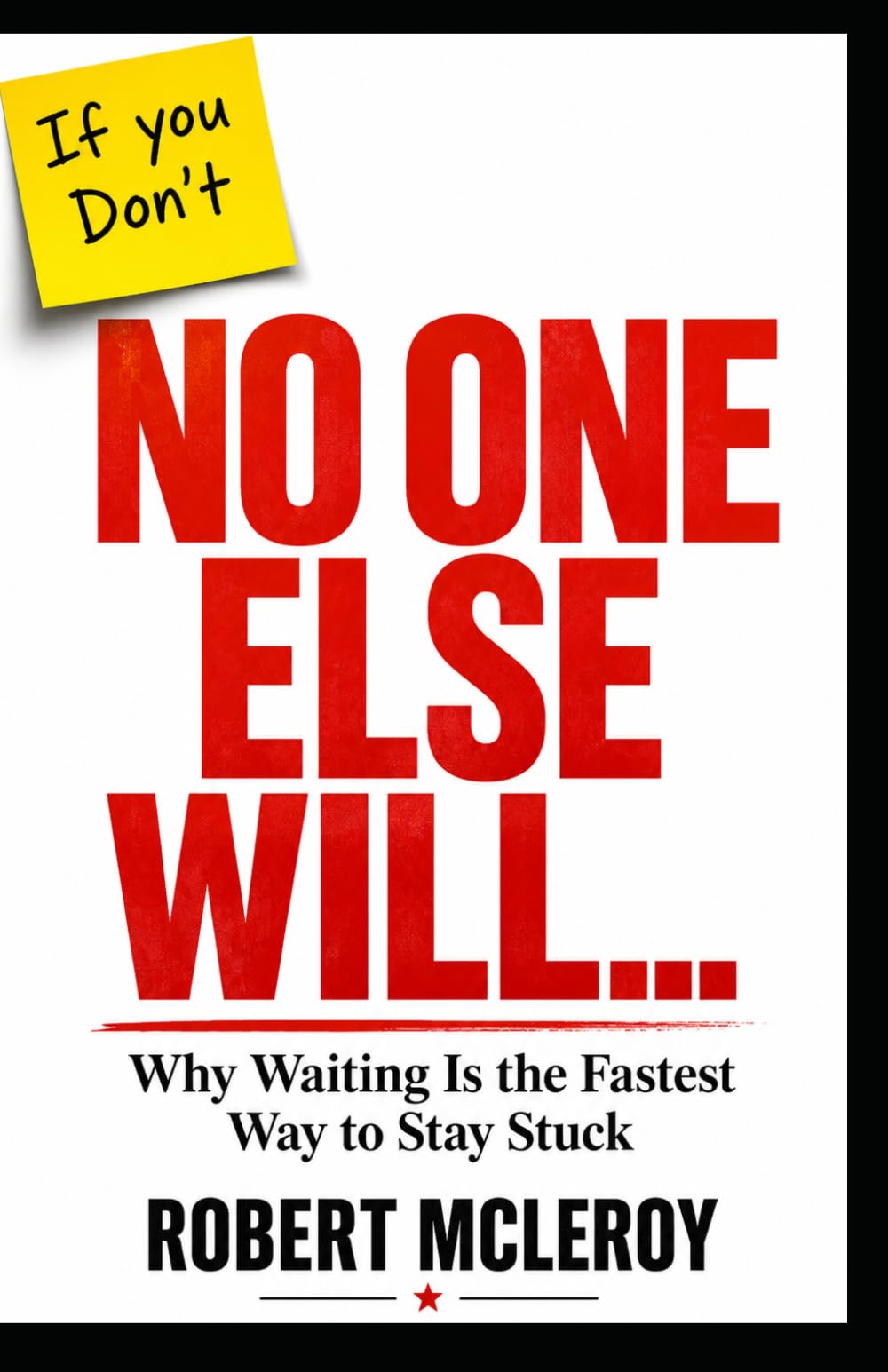No One Else Will…: Why Waiting is The Fastest Way to Stay Stuck.