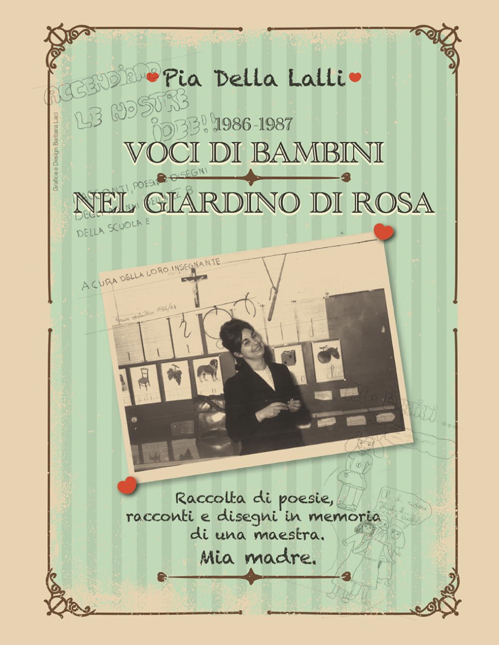 1986-1987 Voci di bambini nel giardino di Rosa: Raccolta di poesie, racconti e disegni in memoria di una maestra. Mia madre.