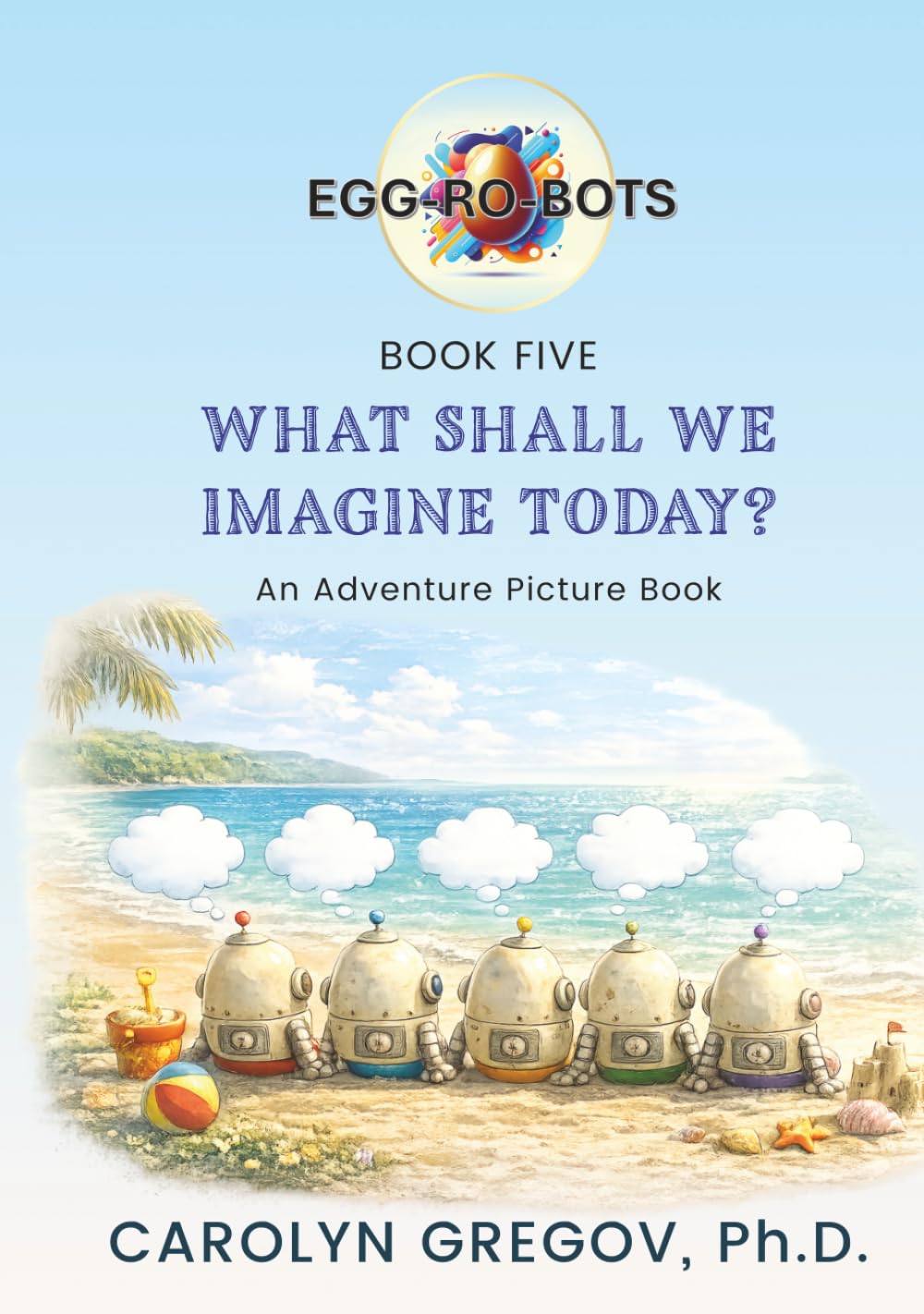 EGG-RO-BOTS Book Five: What Shall We Imagine Today? (EGG-RO-BOTS Adventure Picture Books)