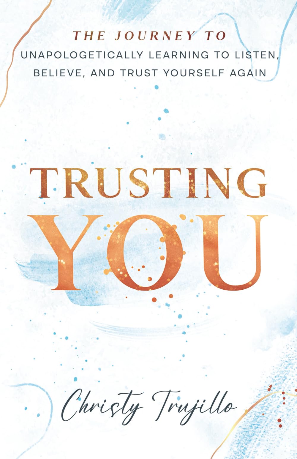 Trusting You: The journey to unapologetically learning to listen, believe, and trust yourself again