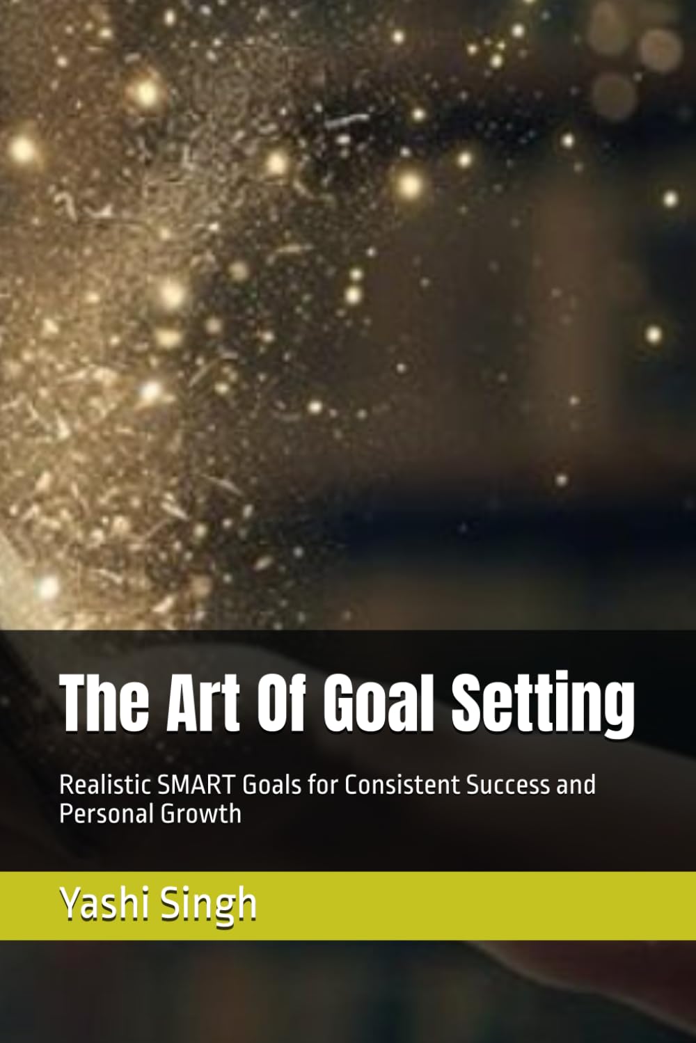 The Art Of Goal Setting: Realistic SMART Goals for Consistent Success and Personal Growth