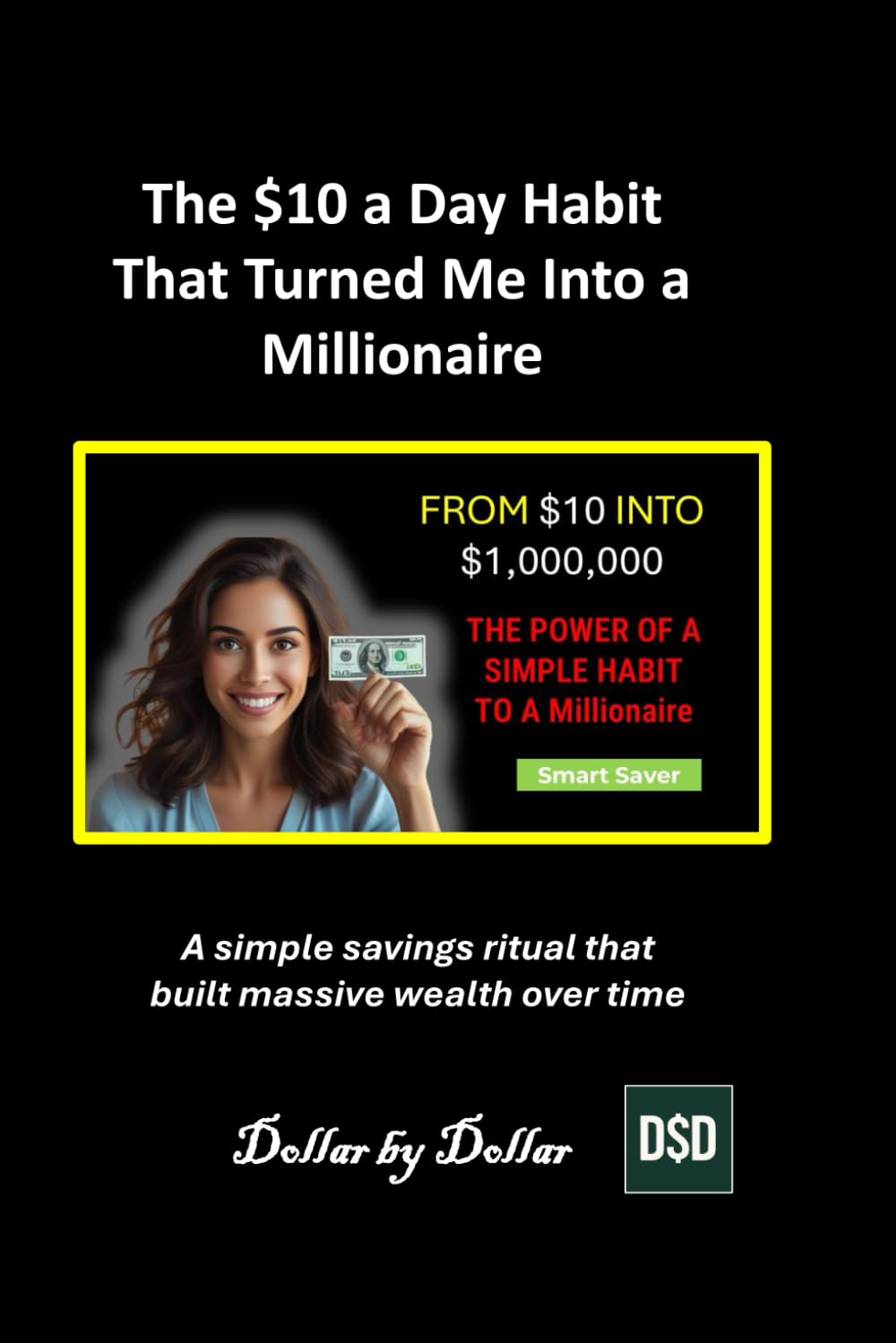 The $10 a Day Habit That Turned Me Into a Millionaire: A Proven Plan. A simple savings ritual that built massive wealth over time (Smart Saver ... minimalist living & frugal living stories)