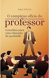 O Complexo Ofício Do Professor: Conselhos Para Uma Educação De Qualidade