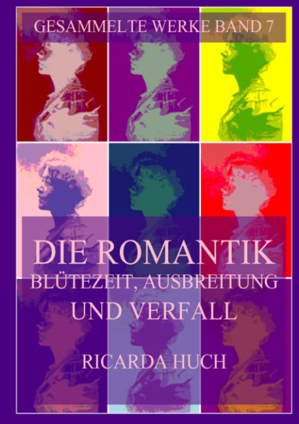 Die Romantik - Blütezeit, Ausbreitung und Verfall (Ricarda Huch Gesammelte Werke)