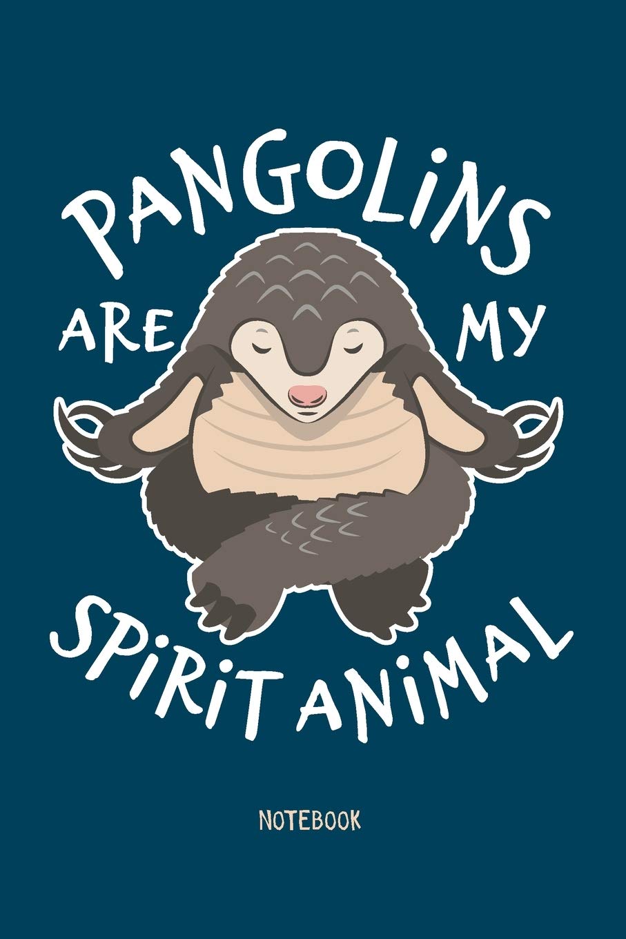 Independently Published Pangolin Notebook. Pangolins Are My Spirit Animal. Pangolin Lovers