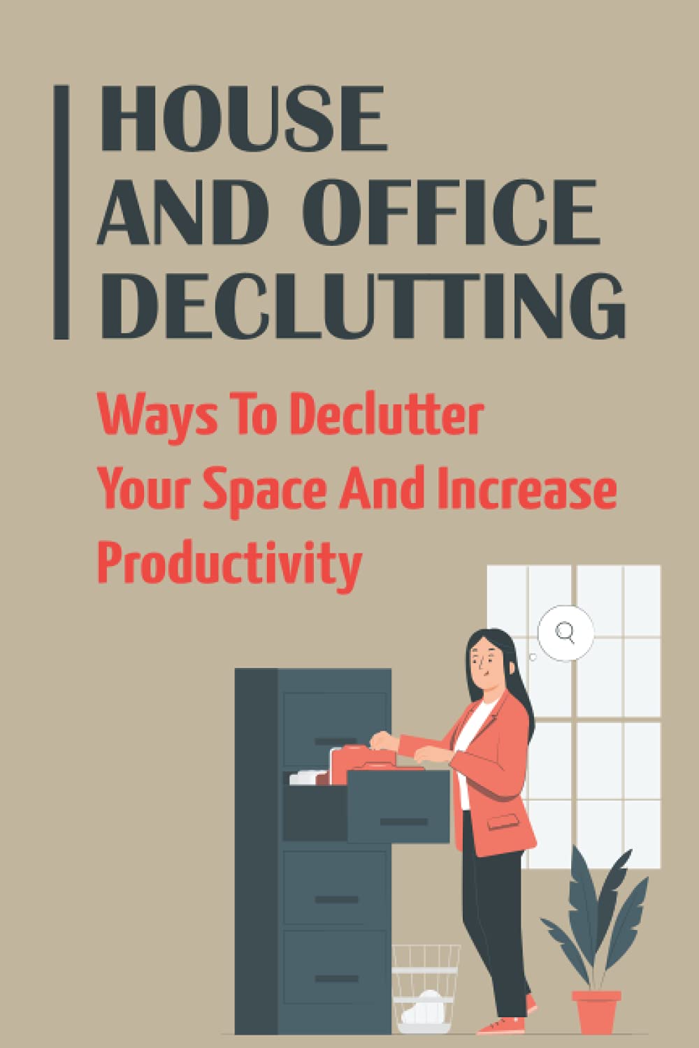 House And Office Declutting: Ways To Declutter Your Space And Increase Productivity: Ideas For A Clutter-Free Home