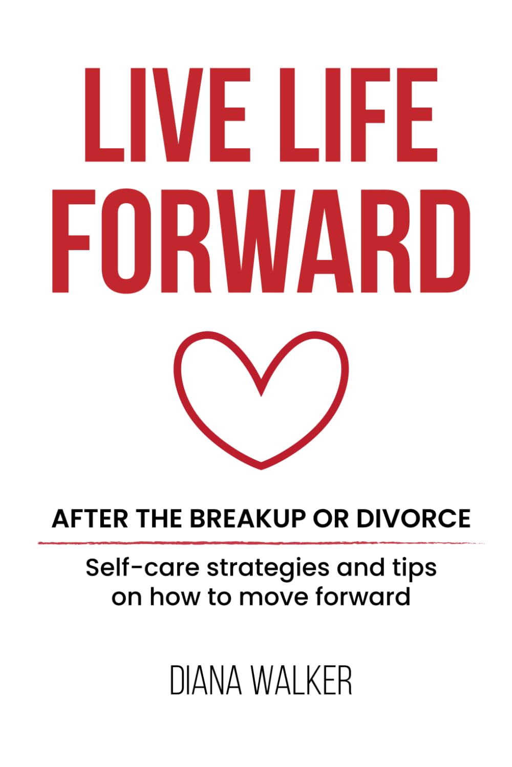 Live Life Forward: After the Breakup or Divorce: A Journey of Emotional Healing and Self-Discovery