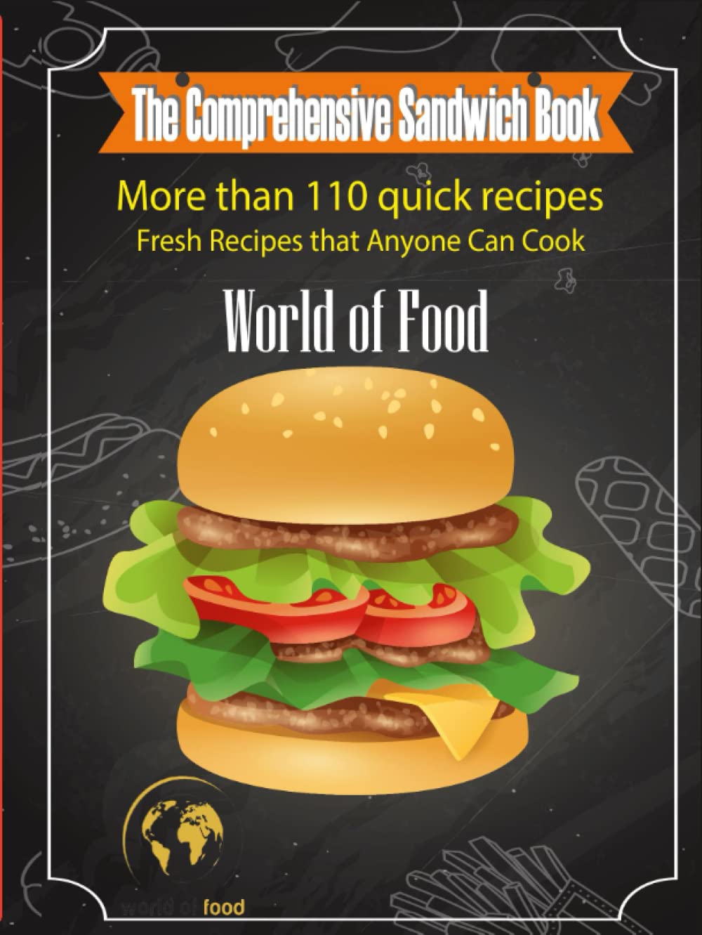 the comprehensive sandwich book: More than 110 quick and fresh recipes that anyone can cook / Hot and Cold Sandwiches with different sizes and shapes ... hamburgers, Hot dog for bon appetit