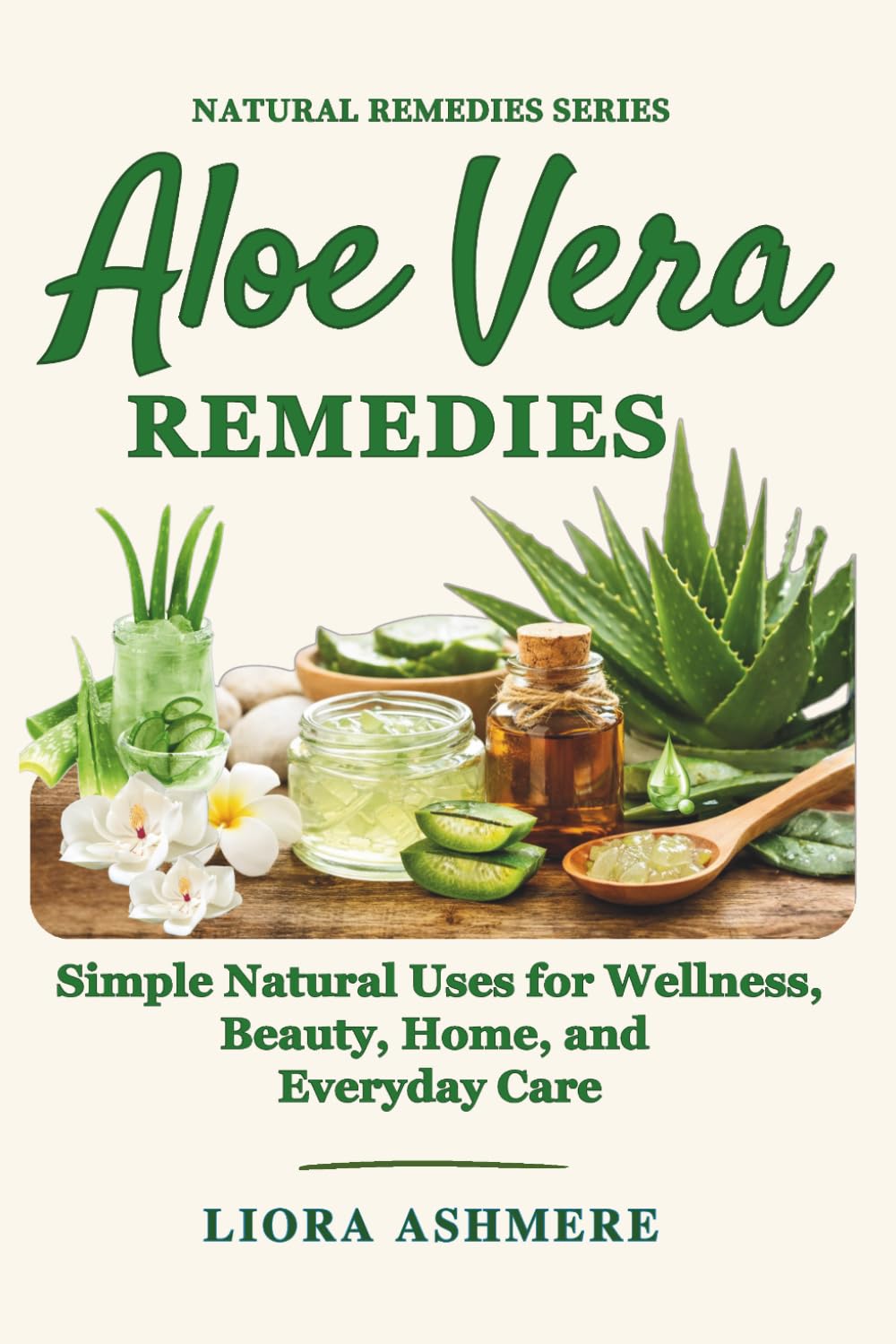 ALOE VERA REMEDIES: Simple Natural Uses for Wellness, Beauty, Home, and Everyday Care (Natural Remedies Series)