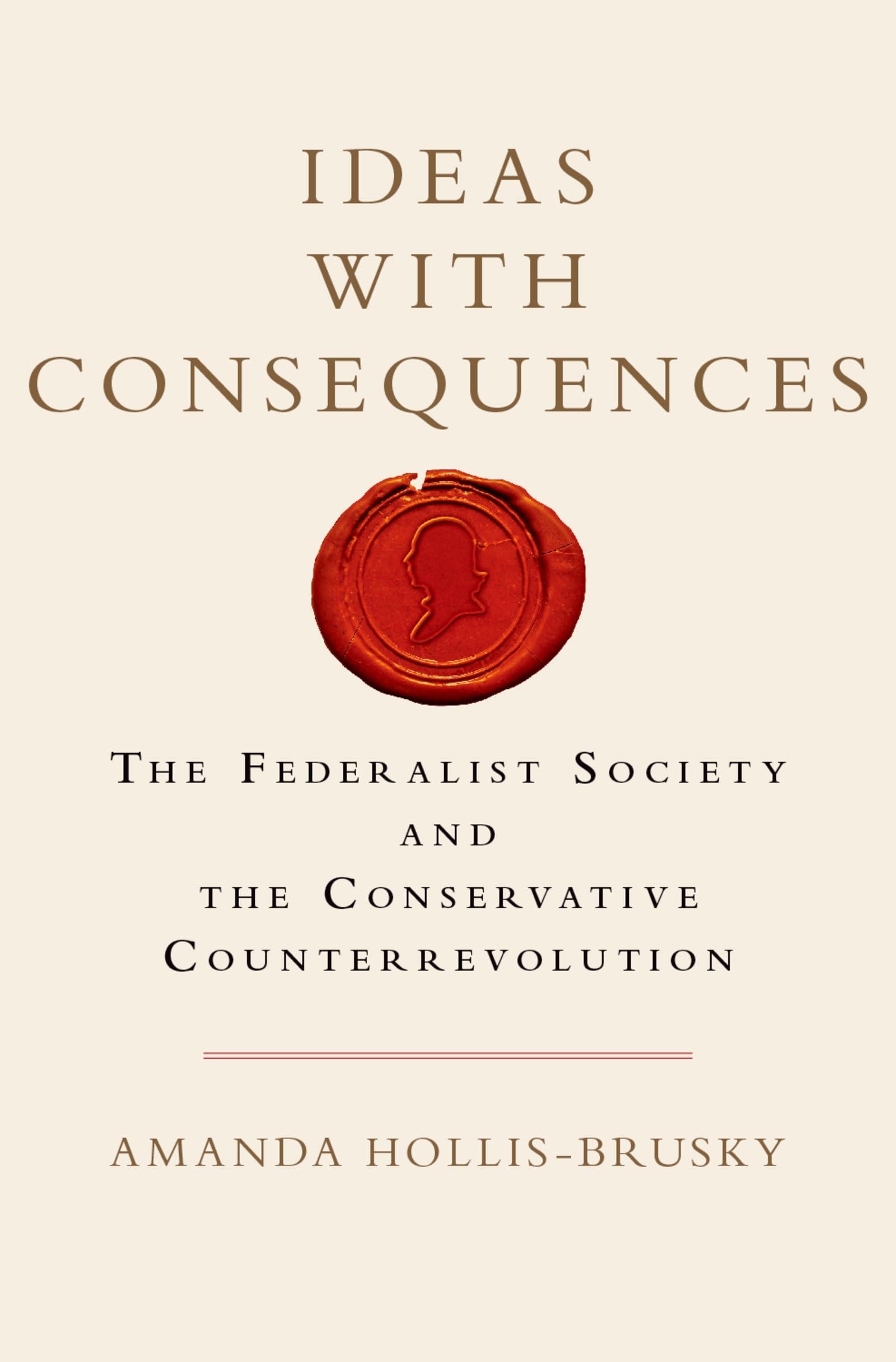 Ideas with Consequences: The Federalist Society and the Conservative Counterrevolution (Studies in Postwar American Political Development)