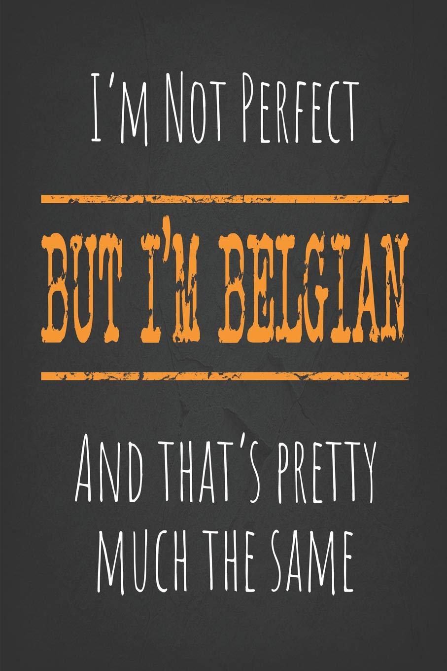 I'm not perfect, But I'm Belgian And that's pretty much the same: 6 x 9 Blank lined Journal to write in