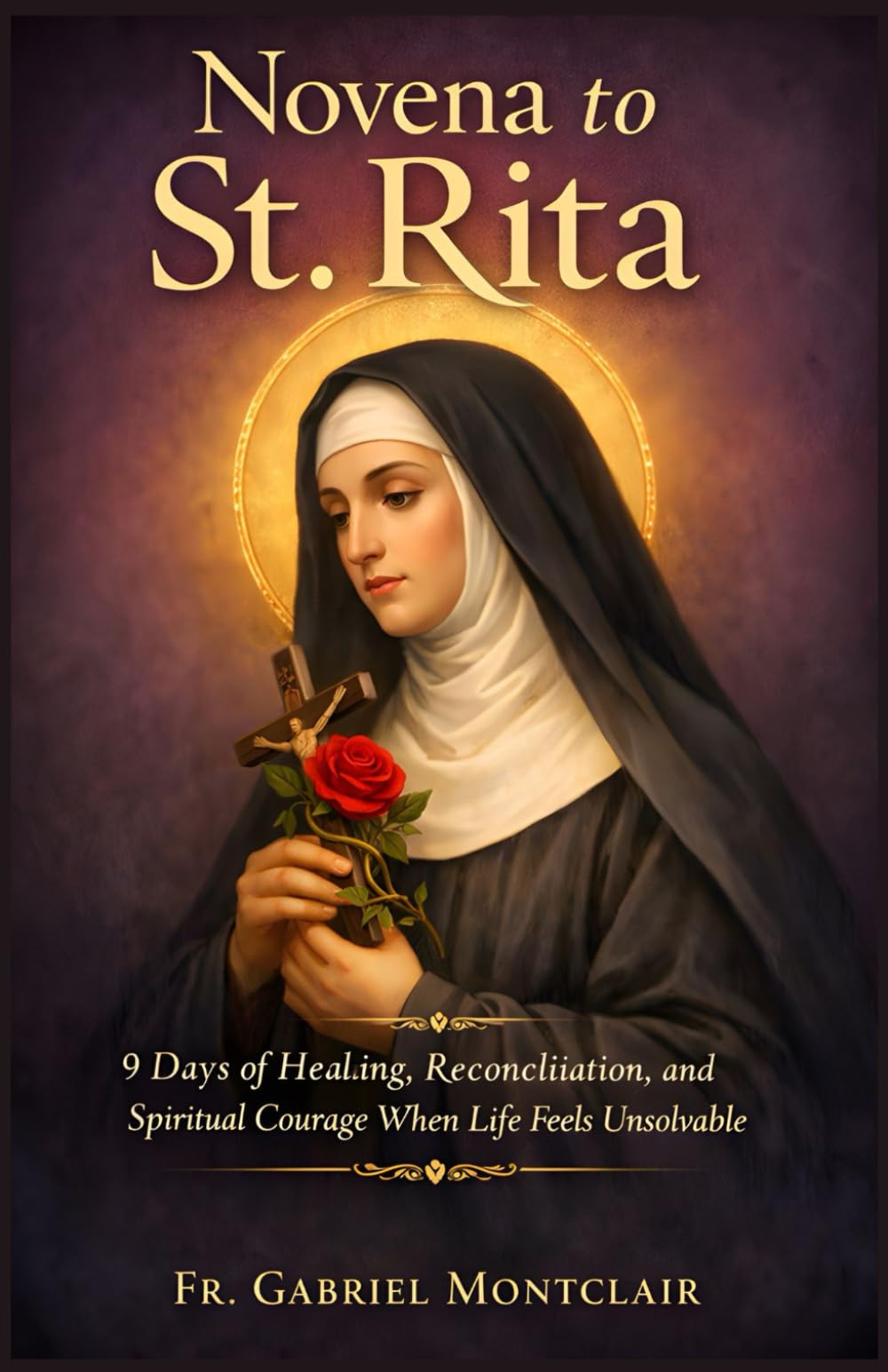 Novena to St. Rita: 9 Days of Healing, Reconciliation, and Spiritual Courage When Life Feels Unsolvable (The Eternal Hope & Healing Novenas)