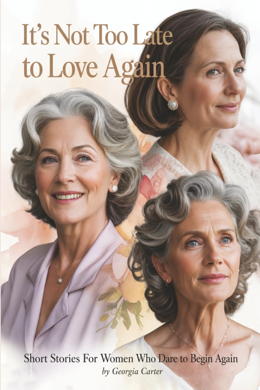 It’s Not Too Late to Love Again: Short Stories of Senior Women Who Dare to Begin Again