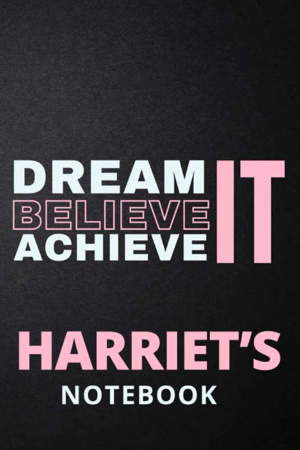 Dream It Believe It Achieve It Harriet's Notebook: Personalised Motivational Journal Notebook for Girls Named Harriet. (Custom Name Journal, Blank ... 110 Pages Pink Theme Cover(Harriet Noteboo