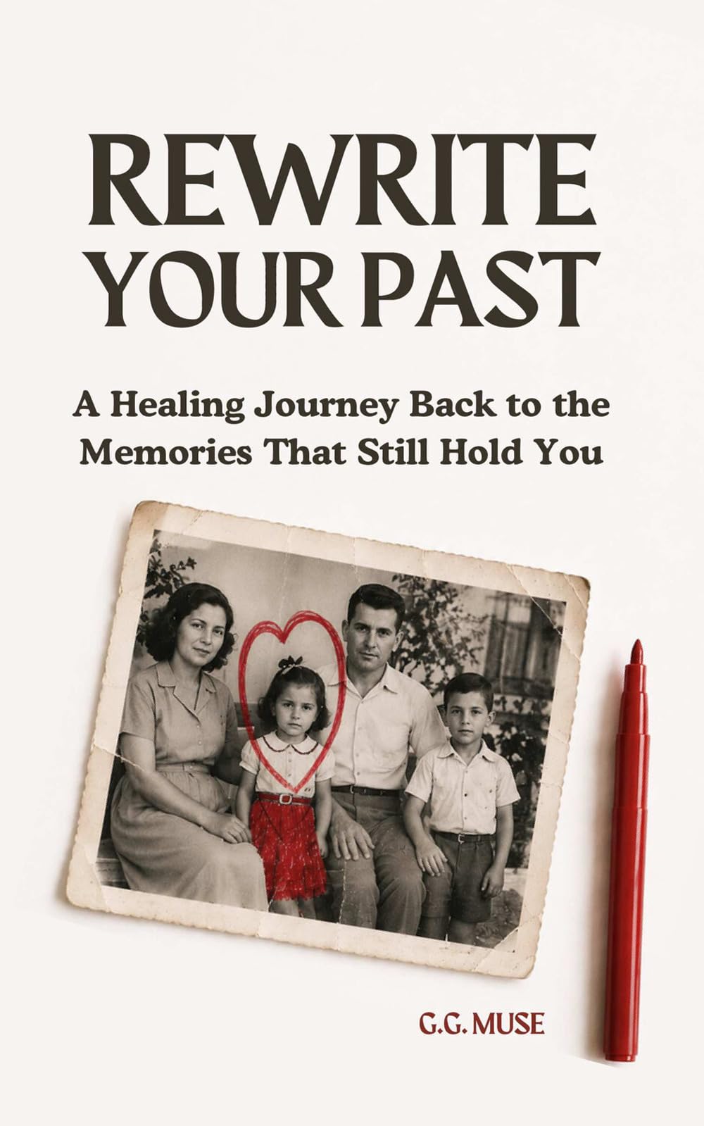 Rewrite Your Past: A Healing Journey Back to the Memories That Still Hold You